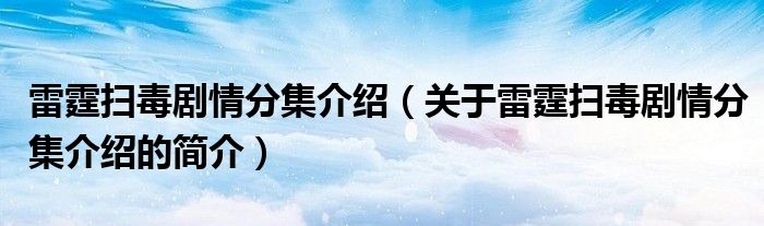 雷霆掃毒劇情分集介紹（關于雷霆掃毒劇情分集介紹的簡介）