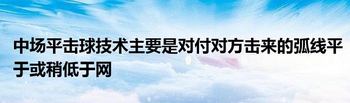 中場平擊球技術主要是對付對方擊來的弧線平于或稍低于網(wǎng)