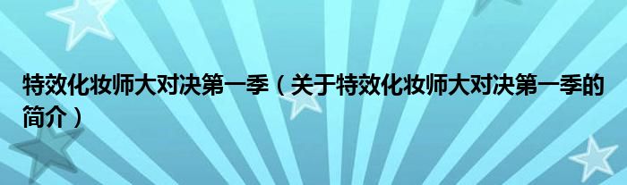 特效化妝師大對決第一季（關于特效化妝師大對決第一季的簡介）