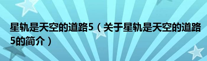 星軌是天空的道路5（關于星軌是天空的道路5的簡介）