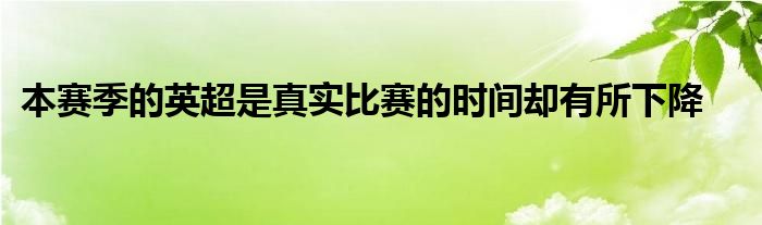 本賽季的英超是真實比賽的時間卻有所下降