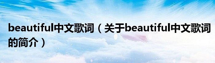 beautiful中文歌詞（關(guān)于beautiful中文歌詞的簡介）