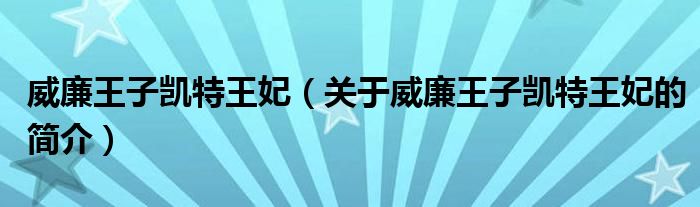 威廉王子凱特王妃（關(guān)于威廉王子凱特王妃的簡介）