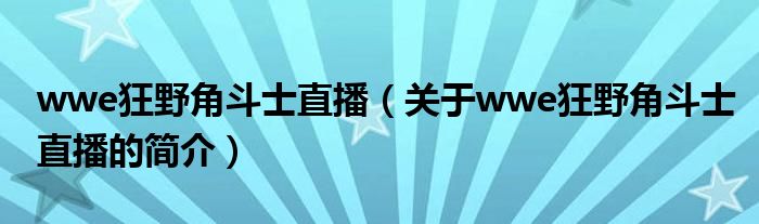 wwe狂野角斗士直播（關(guān)于wwe狂野角斗士直播的簡介）