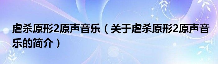 虐殺原形2原聲音樂(lè)（關(guān)于虐殺原形2原聲音樂(lè)的簡(jiǎn)介）