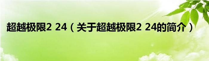 超越極限2 24（關(guān)于超越極限2 24的簡(jiǎn)介）