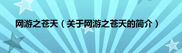 網(wǎng)游之蒼天（關(guān)于網(wǎng)游之蒼天的簡(jiǎn)介）