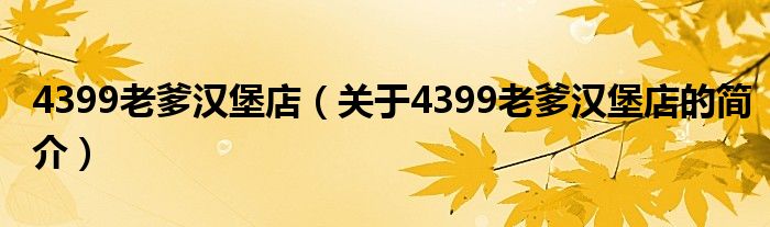 4399老爹漢堡店（關(guān)于4399老爹漢堡店的簡(jiǎn)介）