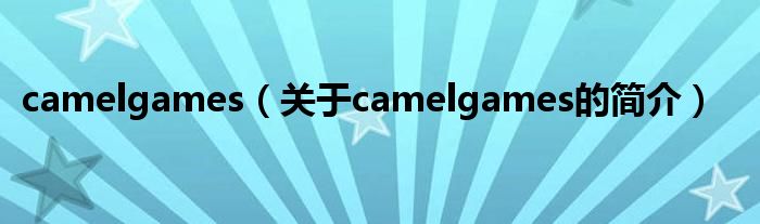 camelgames（關(guān)于camelgames的簡(jiǎn)介）