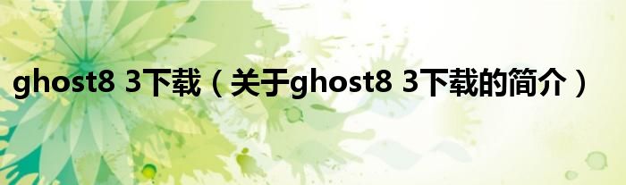 ghost8 3下載（關于ghost8 3下載的簡介）