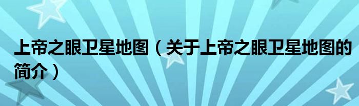 上帝之眼衛(wèi)星地圖（關(guān)于上帝之眼衛(wèi)星地圖的簡(jiǎn)介）