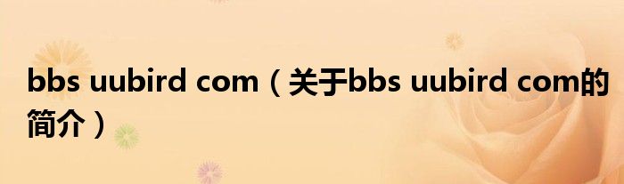 bbs uubird com（關(guān)于bbs uubird com的簡(jiǎn)介）