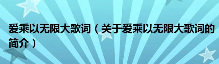 愛乘以無限大歌詞（關(guān)于愛乘以無限大歌詞的簡介）