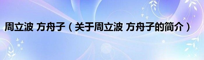 周立波 方舟子（關(guān)于周立波 方舟子的簡介）