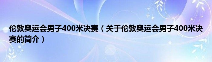 倫敦奧運會男子400米決賽（關(guān)于倫敦奧運會男子400米決賽的簡介）