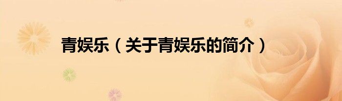 青娛樂（關(guān)于青娛樂的簡(jiǎn)介）