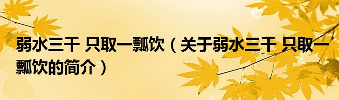 弱水三千 只取一瓢飲（關(guān)于弱水三千 只取一瓢飲的簡介）