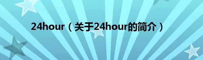 24hour（關于24hour的簡介）