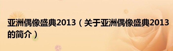 亞洲偶像盛典2013（關(guān)于亞洲偶像盛典2013的簡(jiǎn)介）