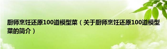 廚師烹飪還原100道模型菜（關(guān)于廚師烹飪還原100道模型菜的簡(jiǎn)介）