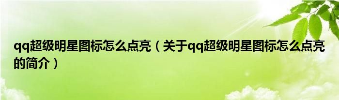 qq超級明星圖標(biāo)怎么點亮（關(guān)于qq超級明星圖標(biāo)怎么點亮的簡介）