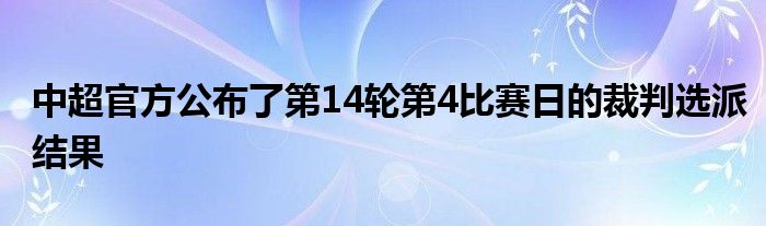 中超官方公布了第14輪第4比賽日的裁判選派結(jié)果