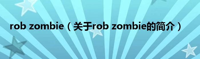 rob zombie（關(guān)于rob zombie的簡介）