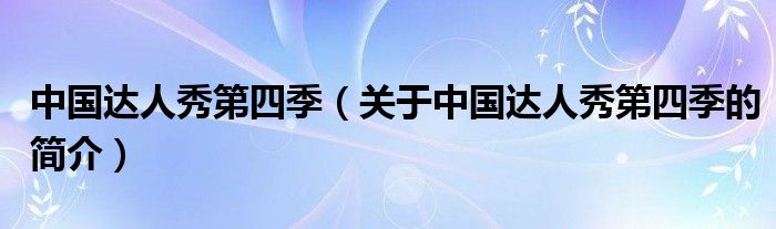 中國達(dá)人秀第四季（關(guān)于中國達(dá)人秀第四季的簡介）