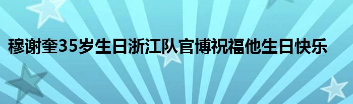 穆謝奎35歲生日浙江隊官博祝福他生日快樂