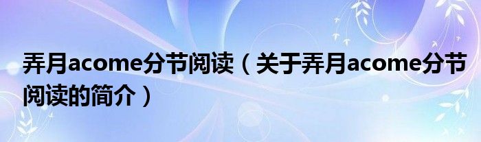 弄月acome分節(jié)閱讀（關于弄月acome分節(jié)閱讀的簡介）