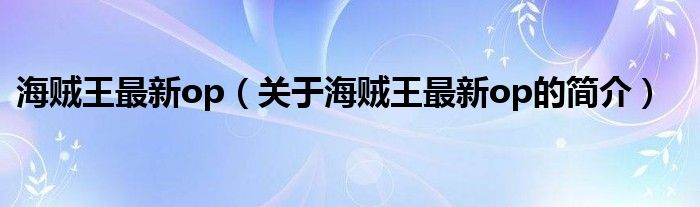 海賊王最新op（關于海賊王最新op的簡介）