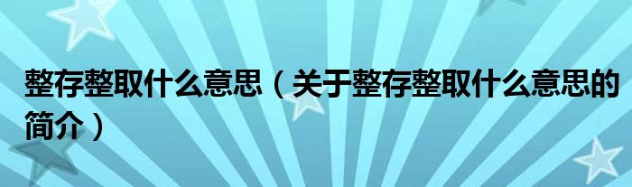 整存整取什么意思（關(guān)于整存整取什么意思的簡介）