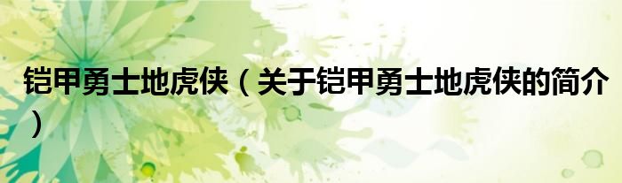 鎧甲勇士地虎俠（關于鎧甲勇士地虎俠的簡介）