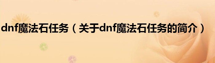 dnf魔法石任務(wù)（關(guān)于dnf魔法石任務(wù)的簡介）