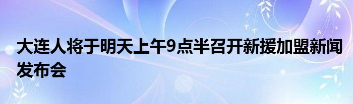 大連人將于明天上午9點(diǎn)半召開新援加盟新聞發(fā)布會(huì)