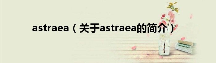 astraea（關(guān)于astraea的簡(jiǎn)介）