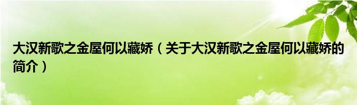 大漢新歌之金屋何以藏嬌（關于大漢新歌之金屋何以藏嬌的簡介）