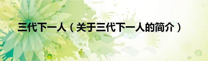 三代下一人（關(guān)于三代下一人的簡介）