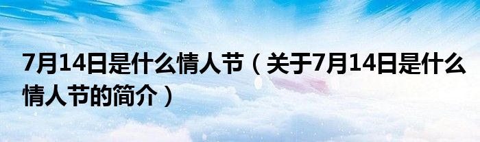 7月14日是什么情人節(jié)（關于7月14日是什么情人節(jié)的簡介）