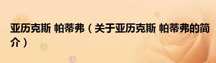 亞歷克斯 帕蒂弗（關(guān)于亞歷克斯 帕蒂弗的簡(jiǎn)介）