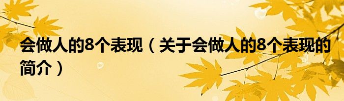 會(huì)做人的8個(gè)表現(xiàn)（關(guān)于會(huì)做人的8個(gè)表現(xiàn)的簡(jiǎn)介）