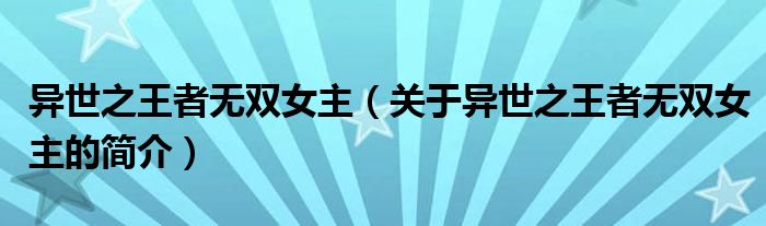 異世之王者無(wú)雙女主（關(guān)于異世之王者無(wú)雙女主的簡(jiǎn)介）