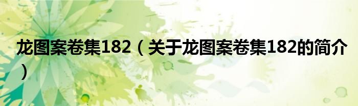 龍圖案卷集182（關于龍圖案卷集182的簡介）