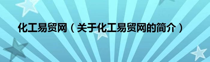 化工易貿(mào)網(wǎng)（關(guān)于化工易貿(mào)網(wǎng)的簡(jiǎn)介）