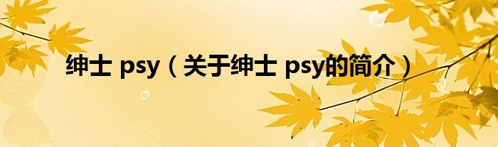 紳士 psy（關于紳士 psy的簡介）