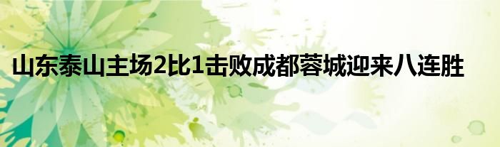 山東泰山主場2比1擊敗成都蓉城迎來八連勝