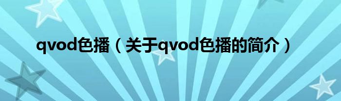 qvod色播（關(guān)于qvod色播的簡(jiǎn)介）