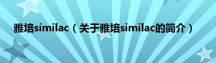 雅培similac（關(guān)于雅培similac的簡(jiǎn)介）