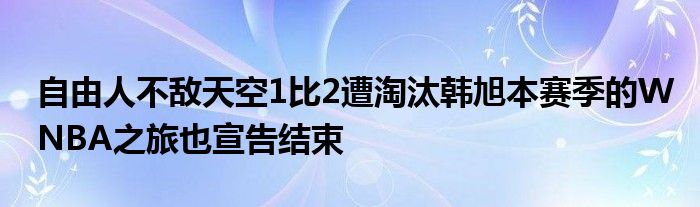 自由人不敵天空1比2遭淘汰韓旭本賽季的WNBA之旅也宣告結束