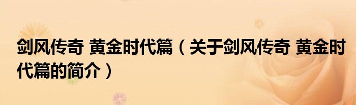 劍風(fēng)傳奇 黃金時代篇（關(guān)于劍風(fēng)傳奇 黃金時代篇的簡介）